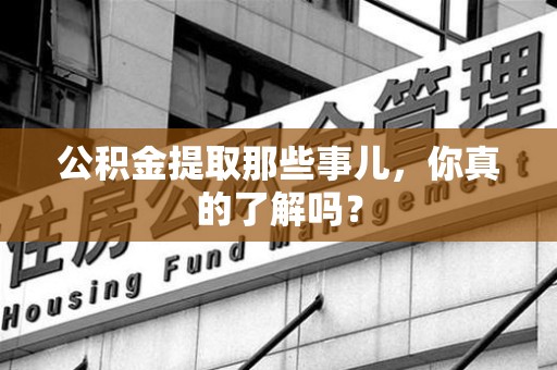 埇桥公积金提取那些事儿，你真的了解吗？