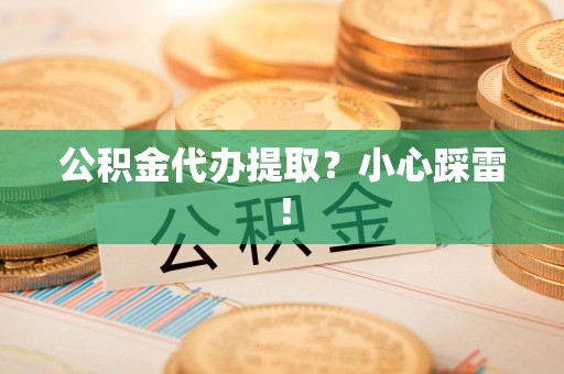 埇桥公积金代办提取？小心踩雷！