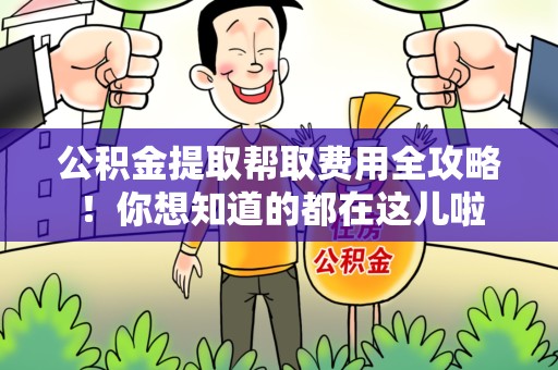 埇桥公积金提取帮取费用全攻略!你想知道的都在这儿啦 埇桥公积金提取帮取费用全攻略!你想知道的都在这儿啦