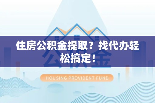 埇桥住房公积金提取？找代办轻松搞定！