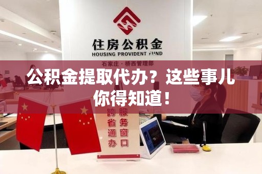 埇桥公积金提取代办？这些事儿你得知道！
