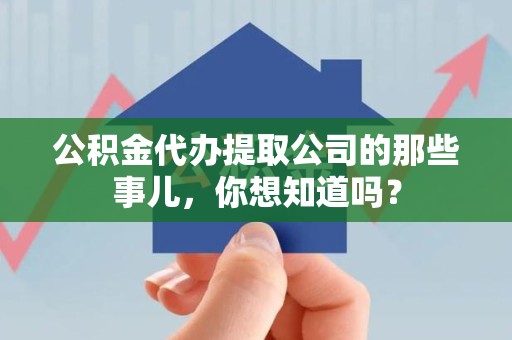 埇桥公积金代办提取公司的那些事儿，你想知道吗？