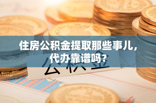埇桥住房公积金提取那些事儿，代办靠谱吗？