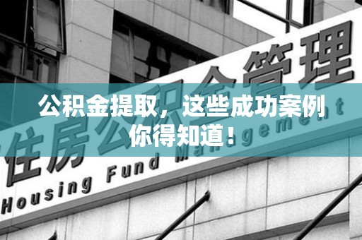 埇桥公积金提取，这些成功案例你得知道！