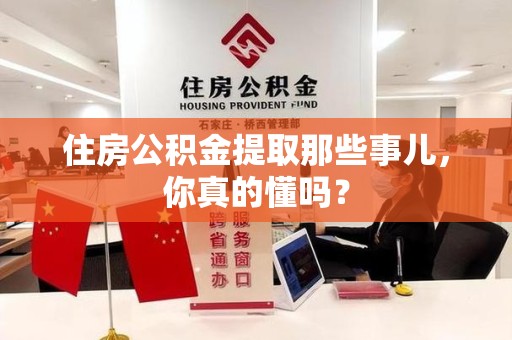 埇桥住房公积金提取那些事儿,你真的懂吗? 埇桥住房公积金提取那些事儿,你真的懂吗?