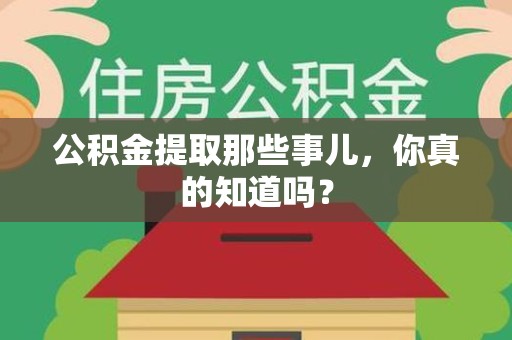 埇桥公积金提取那些事儿，你真的知道吗？