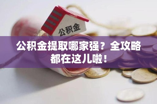 埇桥公积金提取哪家强？全攻略都在这儿啦！