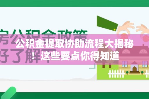 埇桥公积金提取协助流程大揭秘！这些要点你得知道